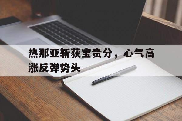 开云APP-热那亚斩获宝贵分，心气高涨反弹势头的简单介绍