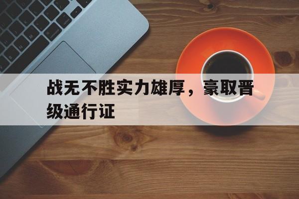 开云体育官网-战无不胜实力雄厚，豪取晋级通行证的简单介绍